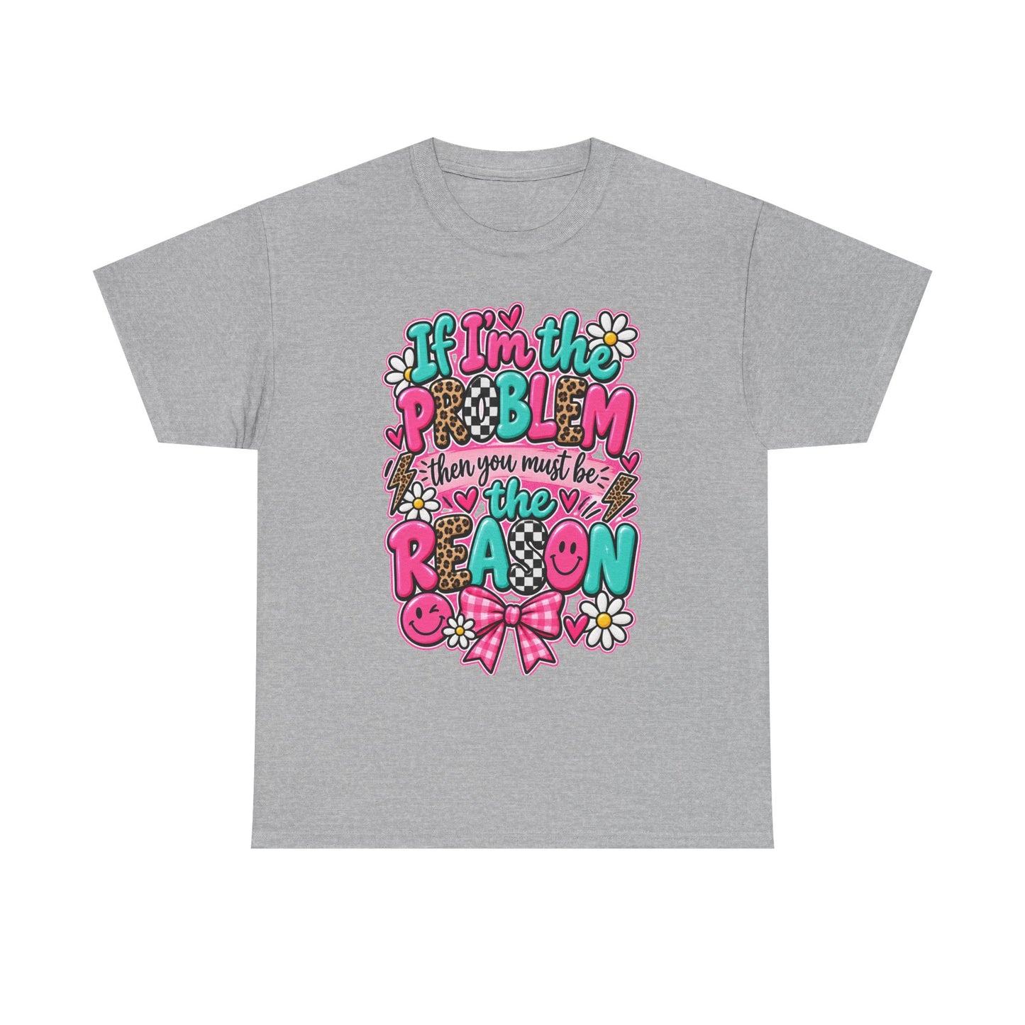 If I'm the Problem Then You Must Be the Reason Floral Graphic Tee