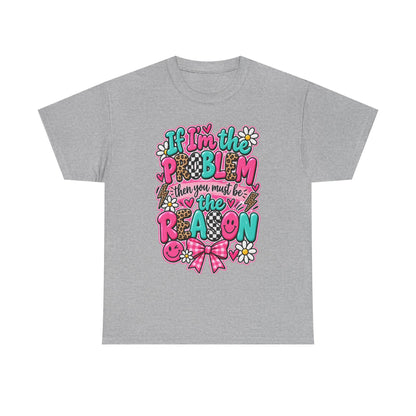If I'm the Problem Then You Must Be the Reason Floral Graphic Tee