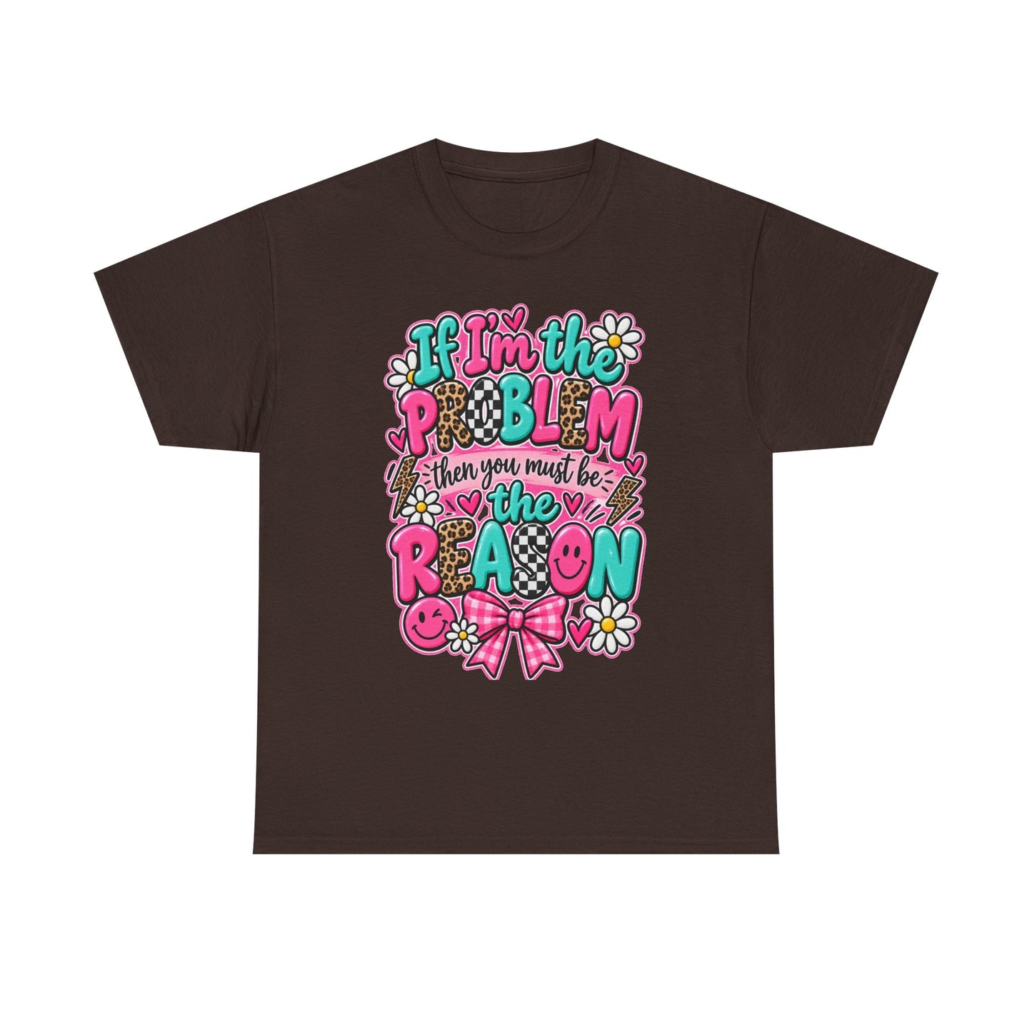 If I'm the Problem Then You Must Be the Reason Floral Graphic Tee
