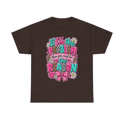 If I'm the Problem Then You Must Be the Reason Floral Graphic Tee