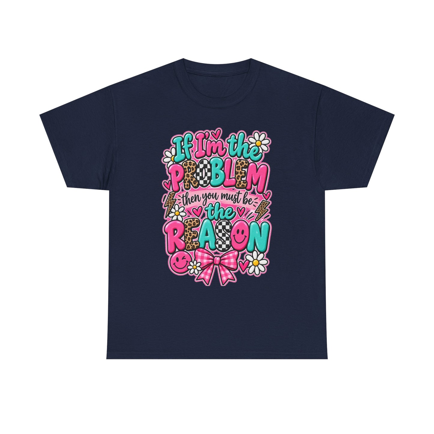 If I'm the Problem Then You Must Be the Reason Floral Graphic Tee