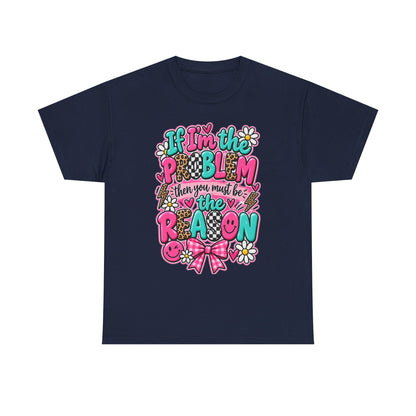 If I'm the Problem Then You Must Be the Reason Floral Graphic Tee