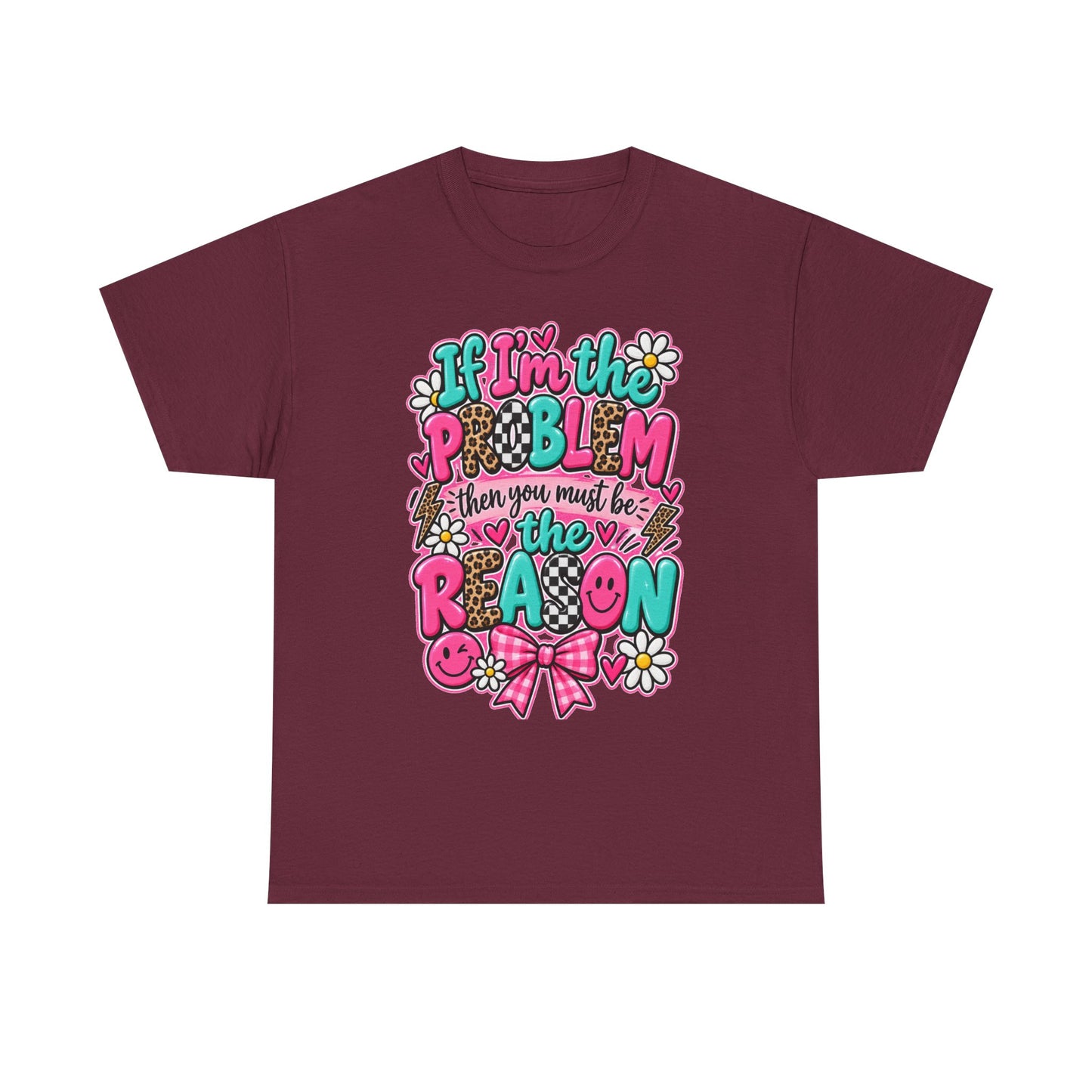 If I'm the Problem Then You Must Be the Reason Floral Graphic Tee