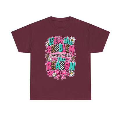 If I'm the Problem Then You Must Be the Reason Floral Graphic Tee
