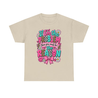 If I'm the Problem Then You Must Be the Reason Floral Graphic Tee