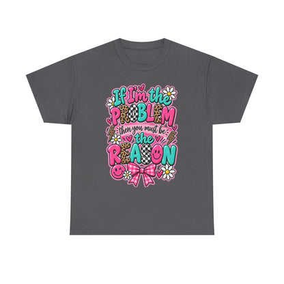 If I'm the Problem Then You Must Be the Reason Floral Graphic Tee