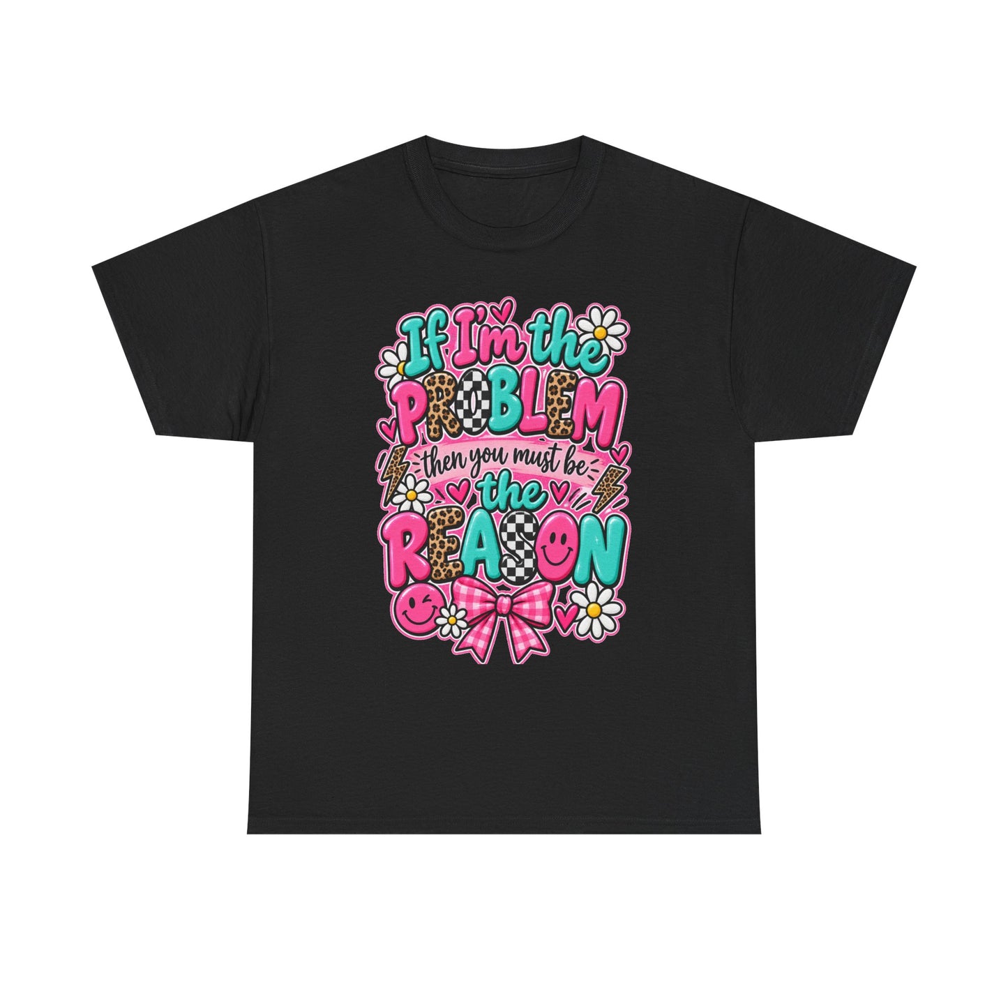 If I'm the Problem Then You Must Be the Reason Floral Graphic Tee