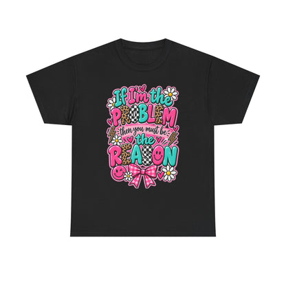 If I'm the Problem Then You Must Be the Reason Floral Graphic Tee