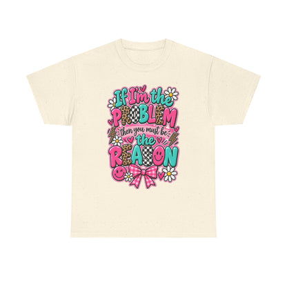 If I'm the Problem Then You Must Be the Reason Floral Graphic Tee