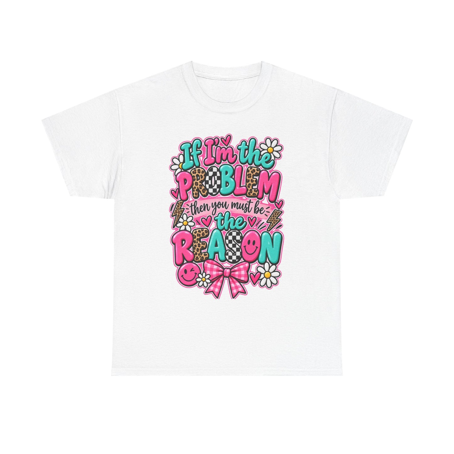 If I'm the Problem Then You Must Be the Reason Floral Graphic Tee