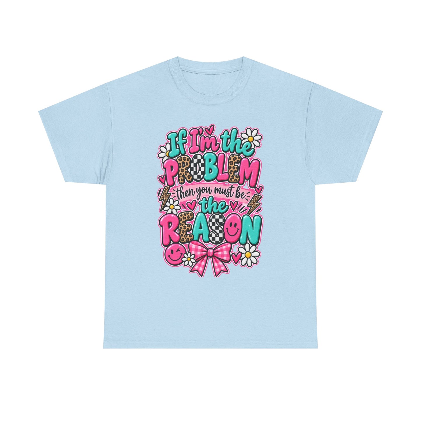 If I'm the Problem Then You Must Be the Reason Floral Graphic Tee