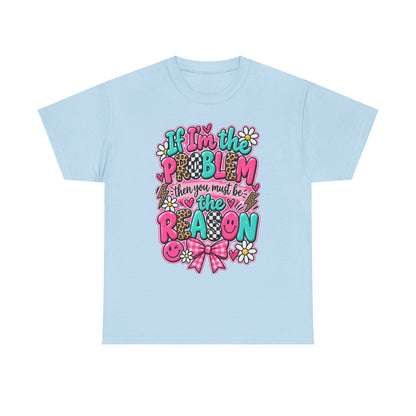 If I'm the Problem Then You Must Be the Reason Floral Graphic Tee